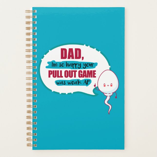 Dad I'm So Happy Your Pull Out Game Was Weak AF Planner (Front)