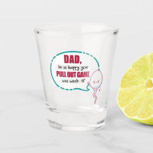 Dad I'm So Happy Your Pull Out Game Was Weak AF Shot Glass