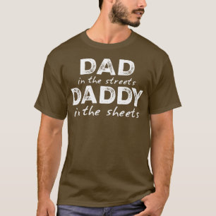 Dad In The Streets Daddy In The Sheets Funny Fathe T-Shirt