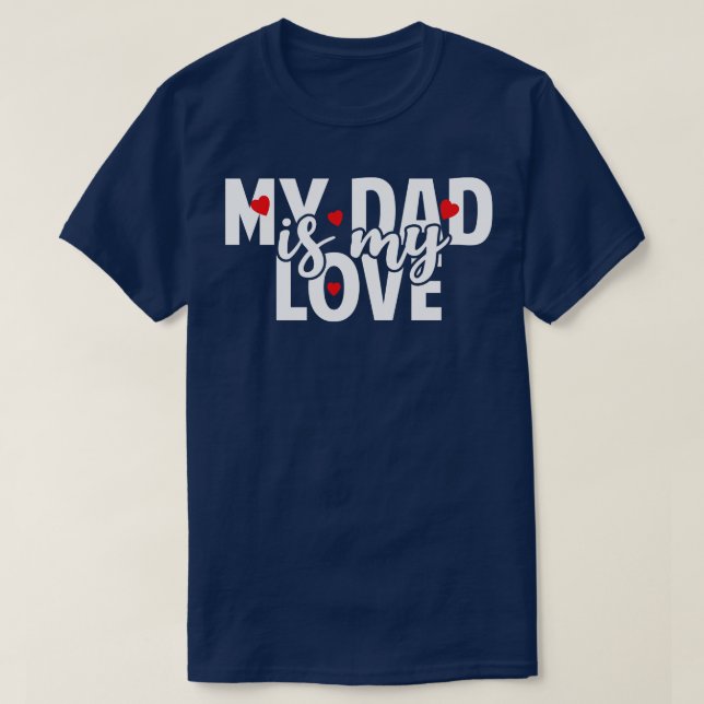 Dad Is My Love T-Shirt (Design Front)