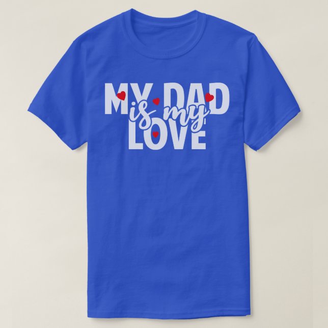 Dad Is My Love  T-Shirt (Design Front)
