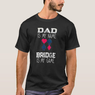 Dad Is My Name Bridge Is My Game Card Game T-Shirt