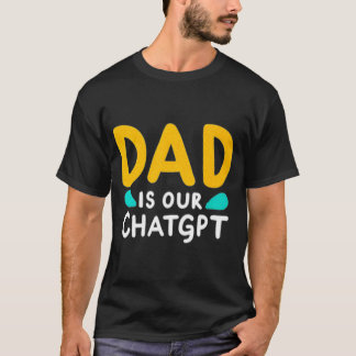 DAD IS OUR CHATGPT T-Shirt