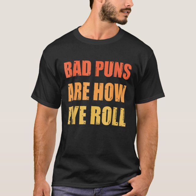 Dad Joke Bad Puns Are How Eye Roll T-Shirt (Front)