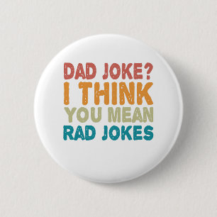 Dad Joke ? I Think You mean Rad Jokes Funny Dad 2 Inch Round Button