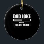 Dad Joke Loading Funny Father Grandpa Daddy Father Ceramic Ornament<br><div class="desc">1</div>
