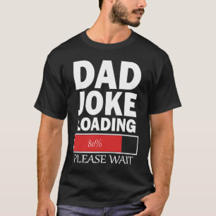 Dad Joke Loading Please Wait T-Shirt