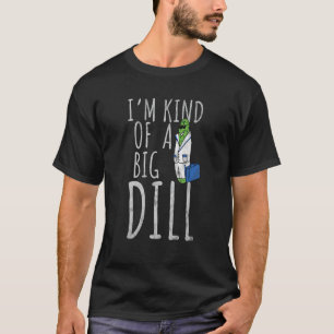 Dad Joke Puns I'm Kind Of A Big Dill Pickle Pun T-Shirt