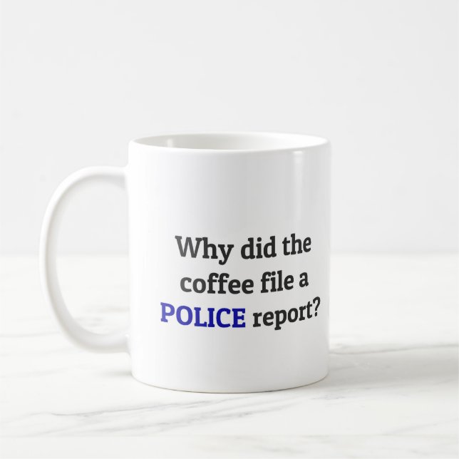 DAD JOKE: Why did the coffee file a police report? Coffee Mug (Left)