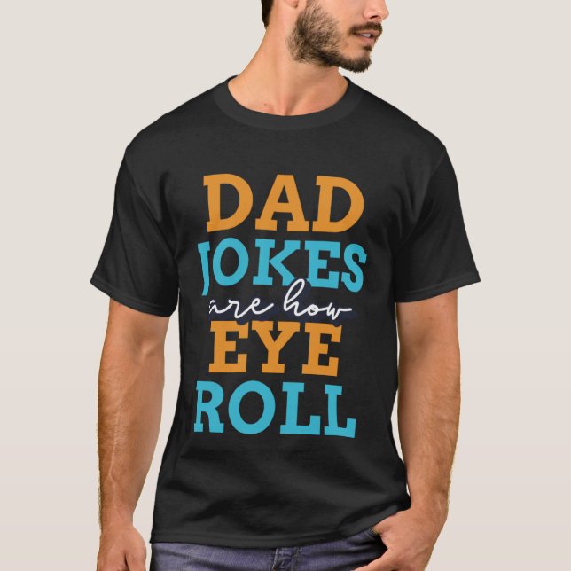 Dad jokes are how eye roll  2023 Fathers Day T-Shirt (Front)