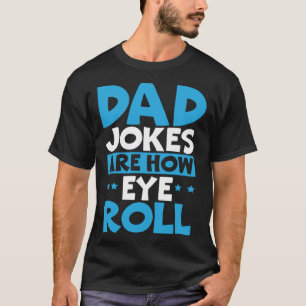 Dad Jokes Are How Eye Roll Best Dad Ever Fathers D T-Shirt