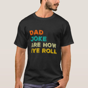 Dad jokes are how eye roll Classic T-Shirt