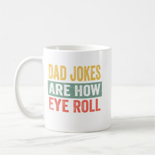 Dad Jokes Are How Eye Roll  Coffee Mug