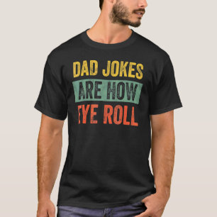 Dad Jokes Are How Eye Roll  Dad  Daddy Pun Joke T-Shirt
