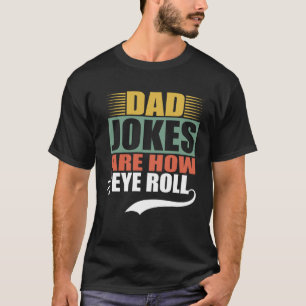 Dad jokes are how eye roll  Dad pun T-Shirt