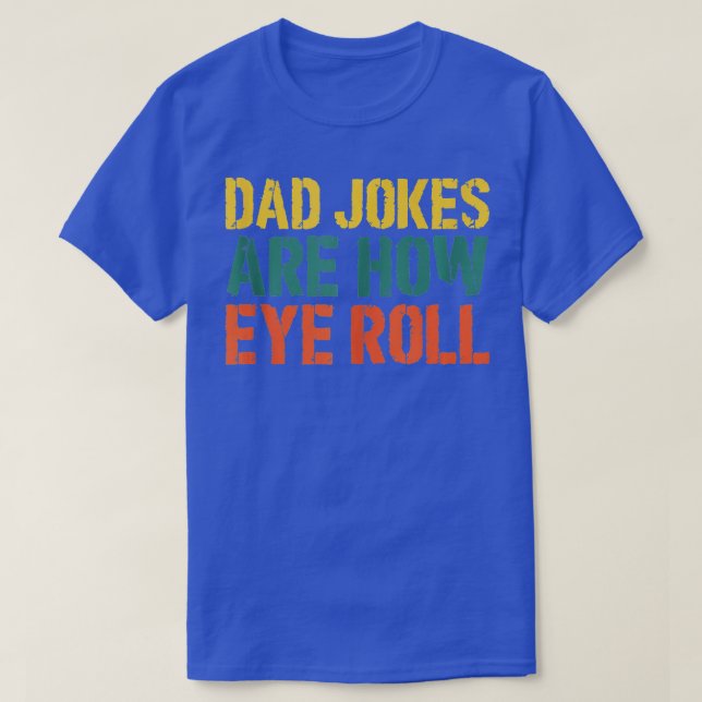 Dad Jokes Are How Eye Roll Daddy Pun Joke Fathers  T-Shirt (Design Front)