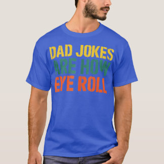Dad Jokes Are How Eye Roll Daddy Pun Joke Fathers T-Shirt