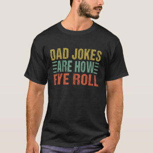 Dad Jokes Are How Eye Roll Father Day Funny Dad T-Shirt