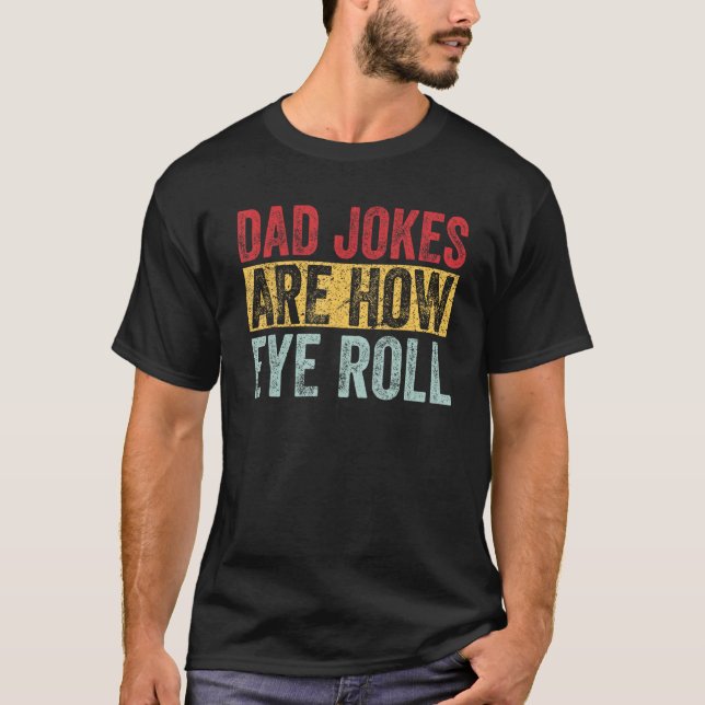 Dad Jokes Are How Eye Roll Funny Dad   Daddy Pun J T-Shirt (Front)
