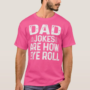 Dad Jokes Are How Eye Roll Funny Daddy Humour Fath T-Shirt