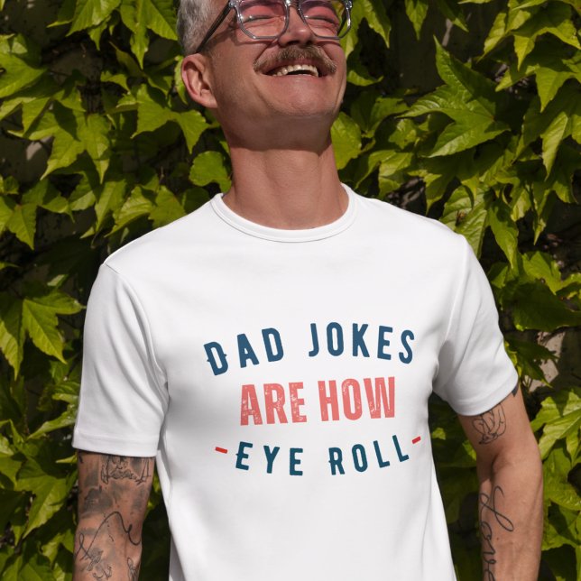 Dad Jokes are How Eye Roll - Funny Fathers Day T-Shirt (Creator Uploaded)