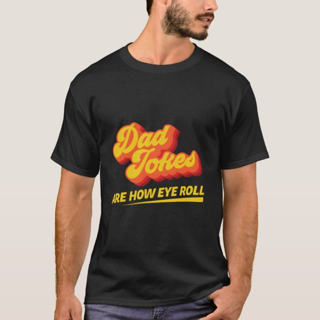 Dad Jokes Are How Eye Roll Pun Quote T-Shirt (Front)