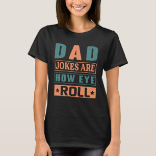 Dad Jokes Are How Eye Roll  Quote Dad Jokes T-Shirt