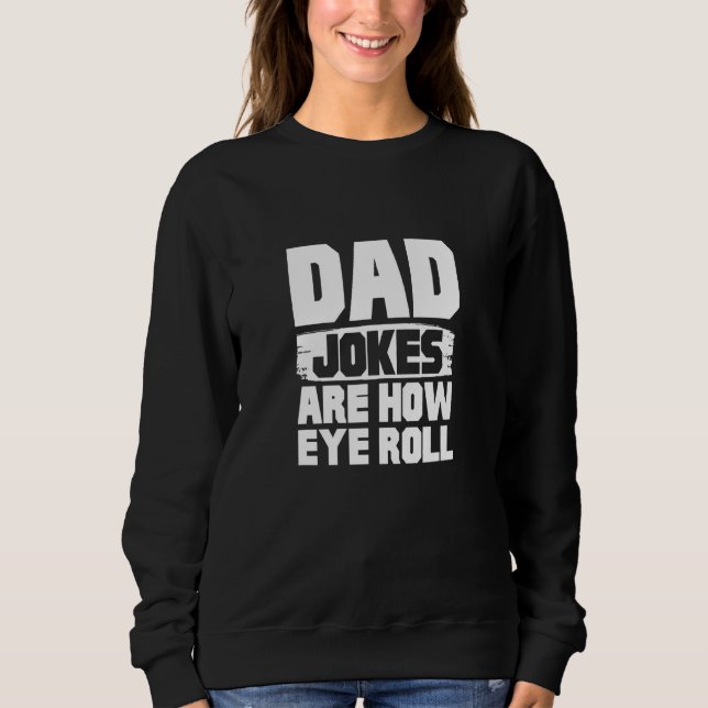 Dad Jokes Are How Eye Roll Sweatshirt (Front)