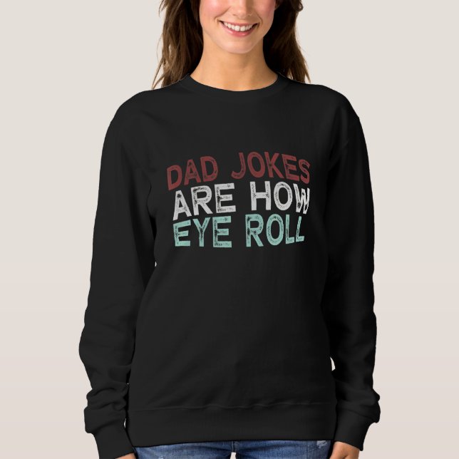 Dad Jokes Are How Eye Roll Sweatshirt (Front)