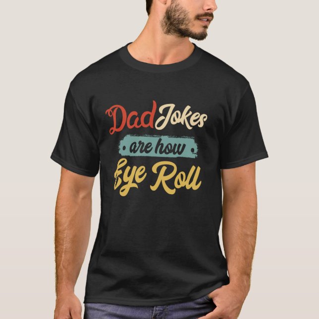 Dad Jokes Are How Eye Roll T-Shirt (Front)