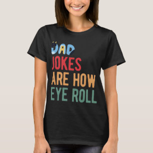 Dad jokes are how eye roll T-Shirt