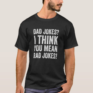 Dad Jokes I Think You Mean Rad Jokes Funny Father  T-Shirt