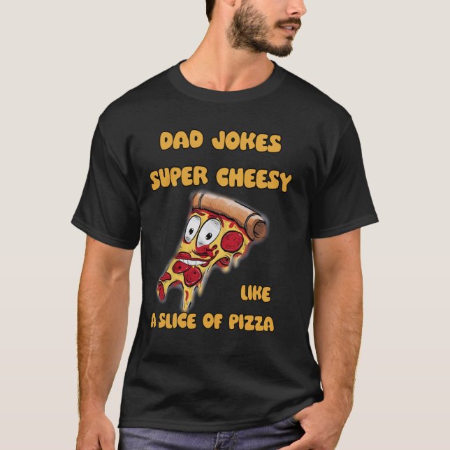 Dad jokes super cheesy, like a slice of pizza Pizz T-Shirt (Front)