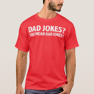 Dad Jokes You Mean Rad Jokes Funny Father's Day Gi T-Shirt