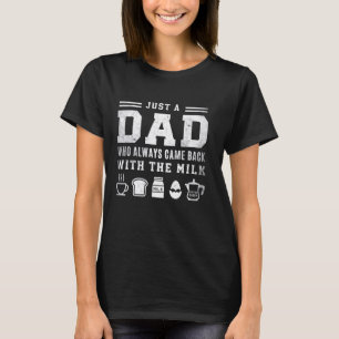 Dad Just A Dad Who Always CameBack With The Milk D T-Shirt