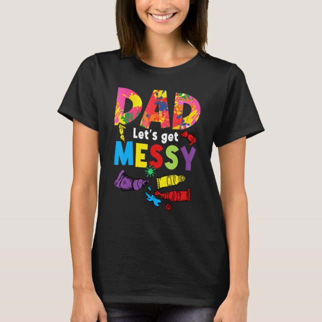 Dad Let's Get Messy Painter Artist Brush Colours P T-Shirt (Front)
