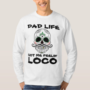 DAD LIFE GOT ME FEELIN' LOCO T-Shirts