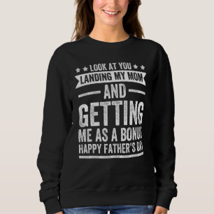 Dad Look At You Landing My Mom Getting Me As A Bon Sweatshirt