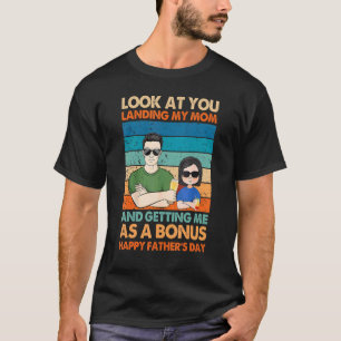Dad Look At You Landing My Mom Getting Me As A Bon T-Shirt