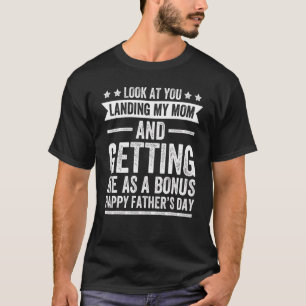 Dad Look At You Landing My Mom Getting Me As A Bon T-Shirt
