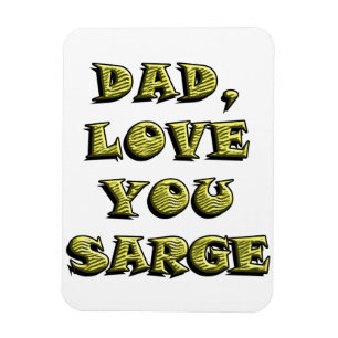 DAD, LOVE YOU SARGE 1 MAGNET