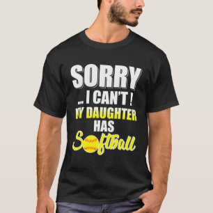 Dad Mom Sorry I Can'T My Daughter Has Softball T-Shirt