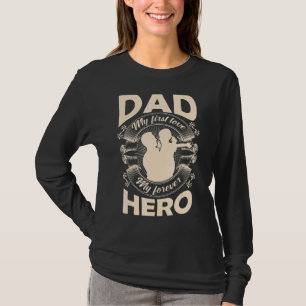 Dad My First Love My Forever Hero Happy Father's D T-Shirt