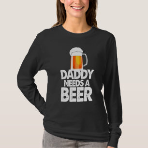 Dad Needs A Beer  Beer Drinking Love T-Shirt