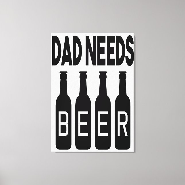 Dad Needs Beer Canvas Print (Front)