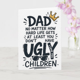 DAD NO MATTER HOW HARD LIFE GETS AT LEAST YOU DON’ CARD