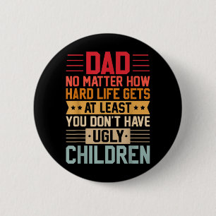 Dad No Matter How Hard Life Gets Dont Have Ugly 2 Inch Round Button