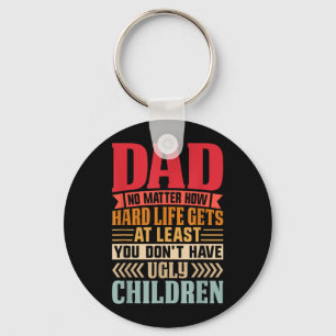 Dad No Matter How Hard Life Gets Dont Have Ugly Keychain
