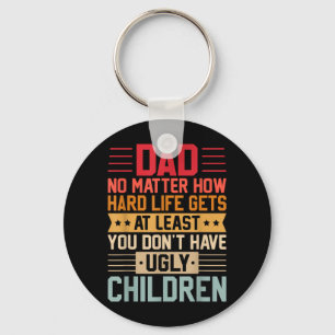 Dad No Matter How Hard Life Gets Dont Have Ugly Keychain