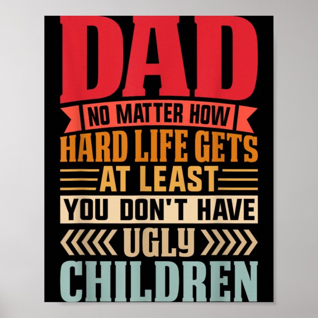 Dad No Matter How Hard Life Gets Dont Have Ugly Poster (Front)